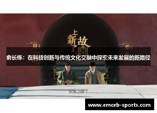 俞长栋：在科技创新与传统文化交融中探索未来发展的新路径