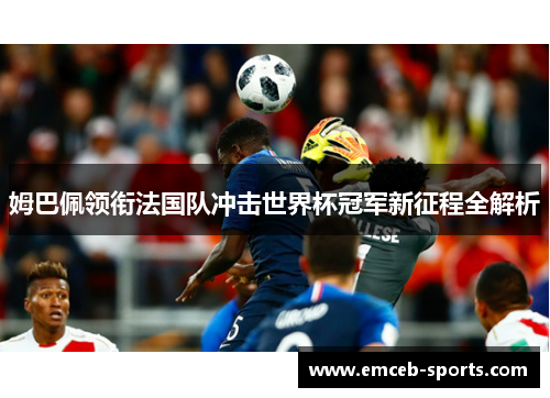 姆巴佩领衔法国队冲击世界杯冠军新征程全解析